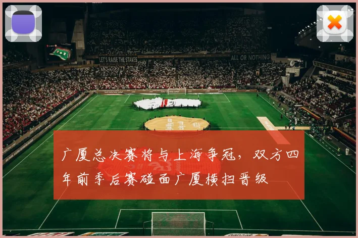 广厦总决赛将与上海争冠，双方四年前季后赛碰面广厦横扫晋级